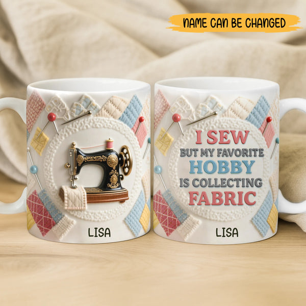 Personalized I Sew But My Favorite Hobby is Collecting Fabric Ceramic Mug