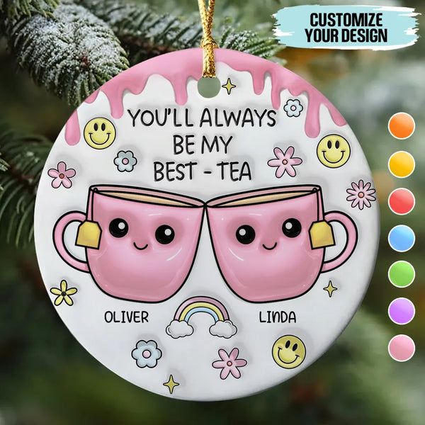 You'll Always Be My Best-Tea - 3D Inflated Effect Printed Ceramic Ornament, Best Friend Christmas Ornaments
