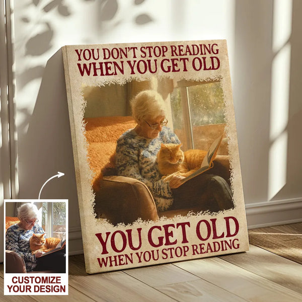 Personalzied You Don’t Stop Reading When You Get Old, You Get Old When You Stop Reading Poster Canvas with Photo Upload