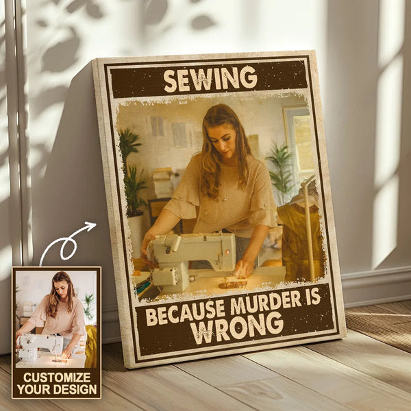 Upload Photo Sewing Because Murder Is Wrong Funny Vintage Personalized Poster, Canvas