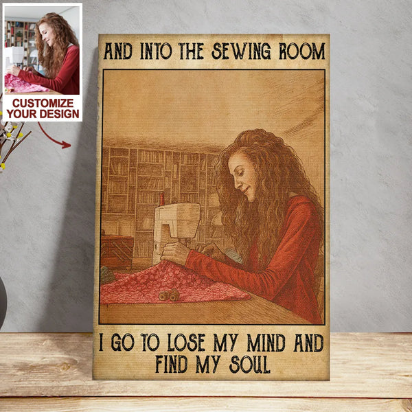 Upload Photo And Into The Sewing Room I Go Lose My Mind Find My Soul Personalized Poster Canvas