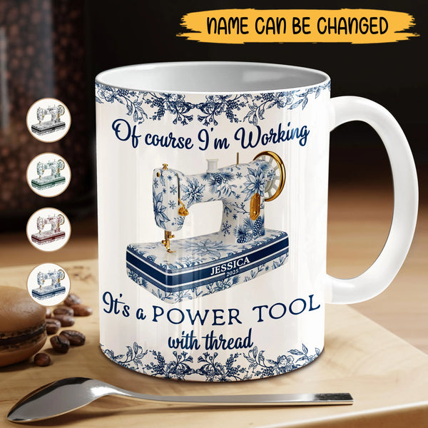 Personalized Of Course I'm Working It's a Power Tool with Thread Sewing Ceramic Mug