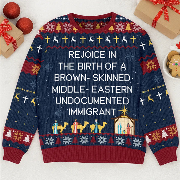 Rejoice In The Birth Of A Brown-Skinned Middle-Eastern Undocumented Immigrant Sweater