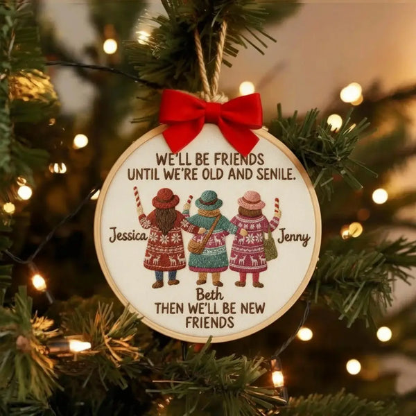 Personalized We’ll Be Friends Until We’re Old and Senile Embroidered Ornament, Gift for Friendship & Sisters